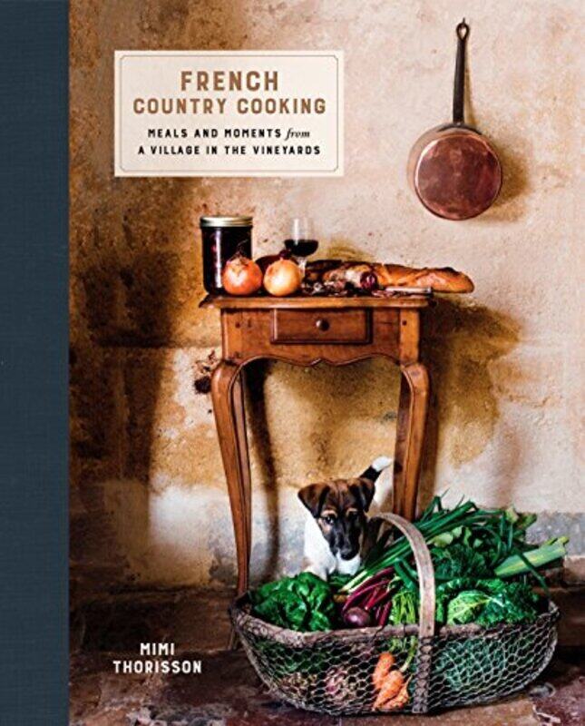 

French Country Cooking Meals And Moments From A Village In The Vineyards A Cookbook By Thorisson, Mimi Hardcover