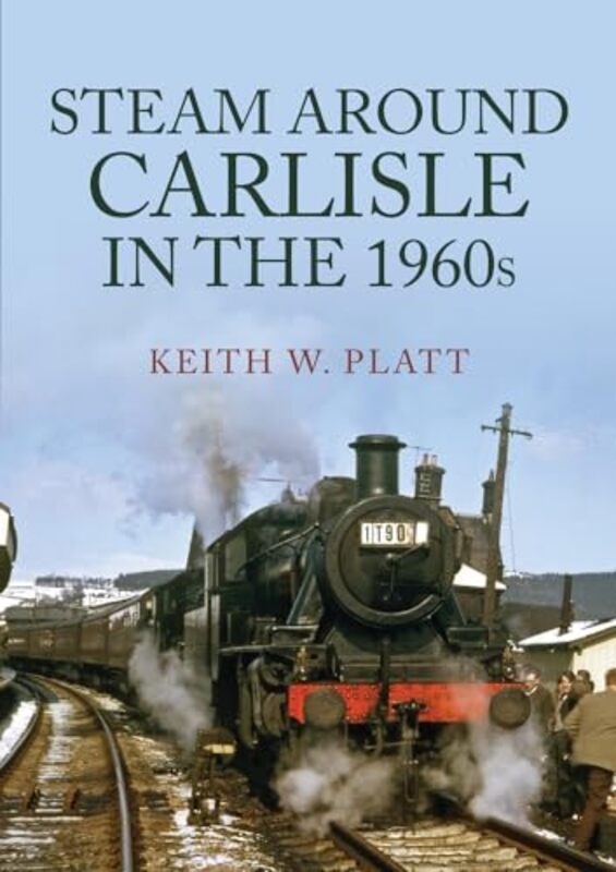 Steam Around Carlisle in the 1960s by Keith W. Platt -Paperback