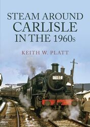 Steam Around Carlisle in the 1960s by Keith W. Platt -Paperback