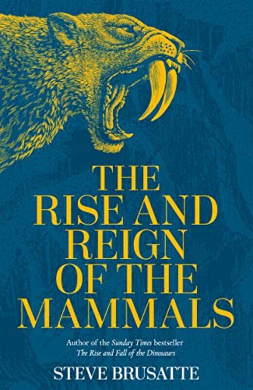 

The Rise And Reign Of The Mammals A New History From The Shadow Of The Dinosaurs To Us By Brusatte, Steve -Hardcover