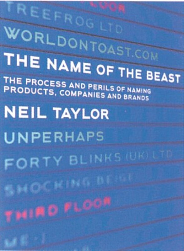 The Name of the Beast: The Process and Perils of Naming Products, Companies and Brands, Paperback, By: Neil Taylor