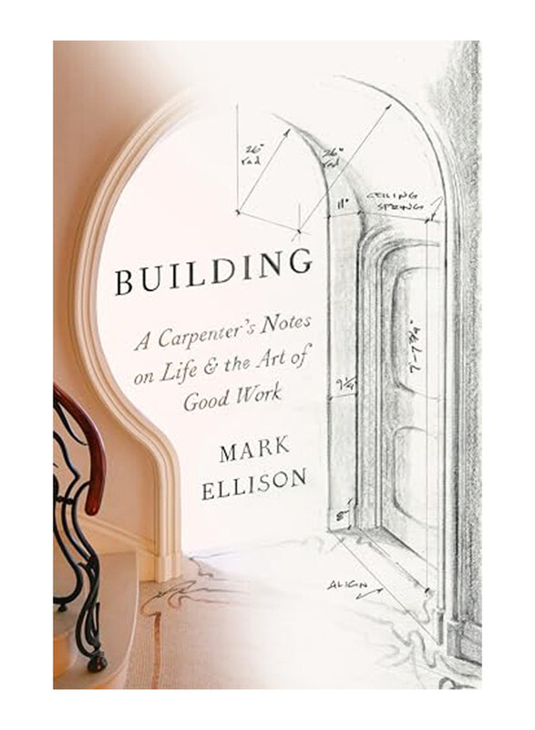 

Building A Carpenter's Notes On Life & The Art of Good Work, Hardcover Book, By: Mark Ellison