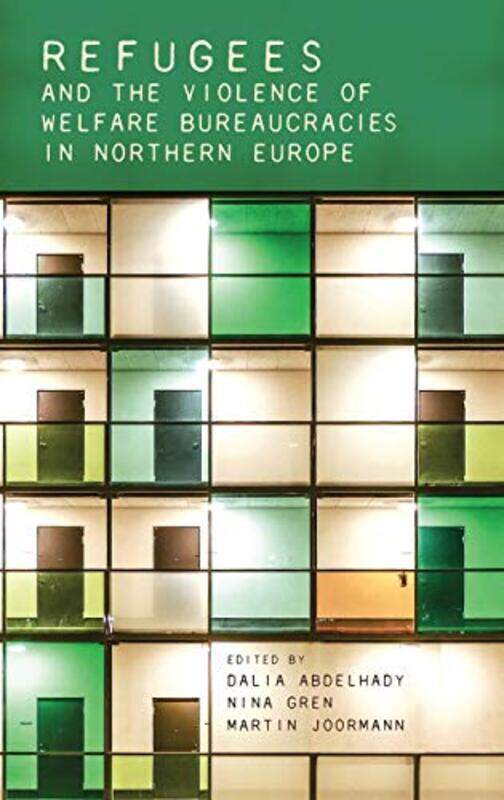 

Refugees and the Violence of Welfare Bureaucracies in Northern Europe by Dalia AbdelhadyNina GrenMartin Joormann-Hardcover