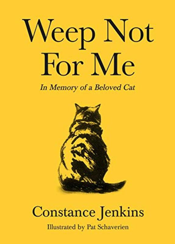 Weep Not for Me In Memory of a Beloved Cat by Jenkins, Constance - Schaverien, Pat Hardcover