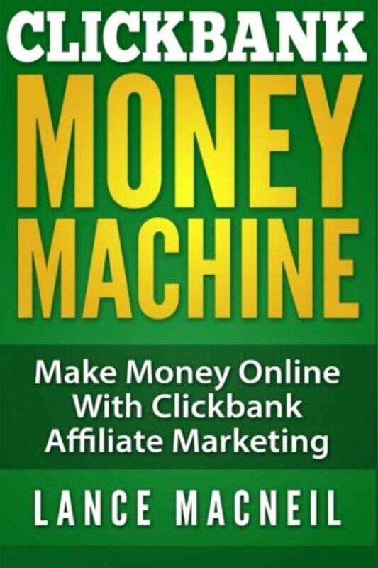 

ClickBank Money Machine: Make Money Online With ClickBank Affiliate Marketing