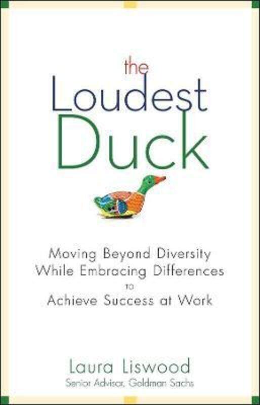 

The Loudest Duck: Moving Beyond Diversity while Embracing Differences to Achieve Success at Work,Hardcover,ByLiswood, Laura A.