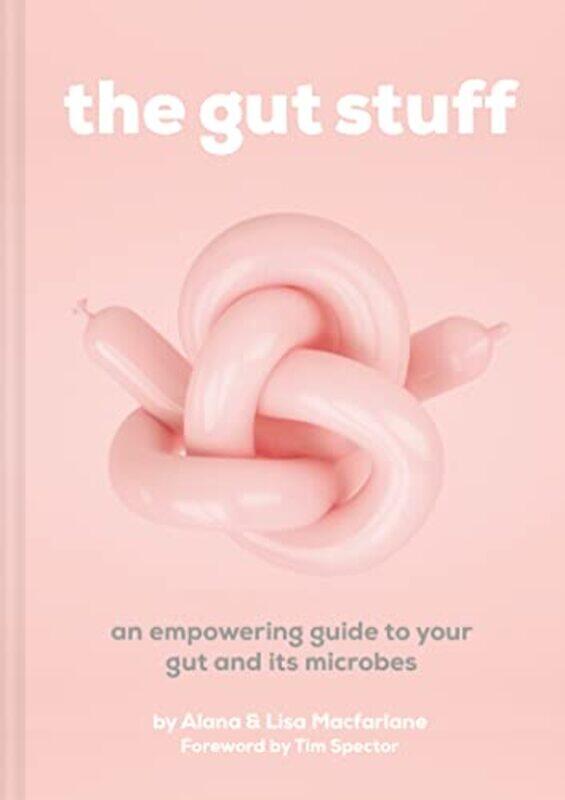 

The Gut Stuff An Empowering Guide To Your Gut And Its Microbes By Macfarlane, Lisa and Alana Hardcover