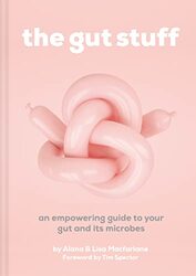 The Gut Stuff An Empowering Guide To Your Gut And Its Microbes By Macfarlane, Lisa and Alana Hardcover