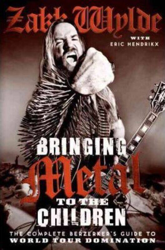 

Bringing Metal to the Children: The Complete Berzerker's Guide to World Tour Domination.Hardcover,By :Zakk Wylde