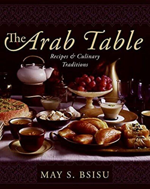 

The Arab Table : Recipes and Culinary Traditions , Hardcover by May Bsisu