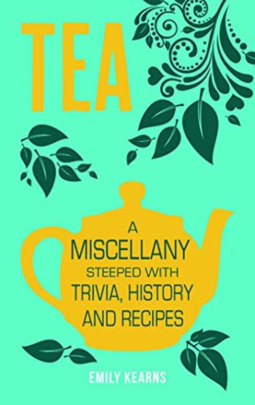 

Tea: A Miscellany Steeped with Trivia, History and Recipes