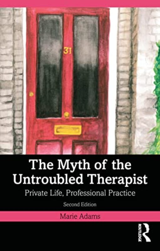 The Myth Of The Untroubled Therapist Private Life Professional Practice by Adams, Marie (Metanoia Institute, UK) Paperback