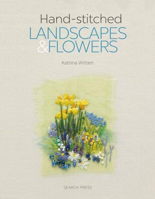 

Handstitched Landscapes & Flowers 10 Charming Embroidery Projects With Templates by Witten, Katrina Paperback