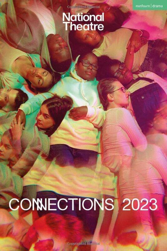 

National Theatre Connections 2023 by Simon LongmanLisa McGeeMr Leo ButlerJordan TannahillAvaes MohammadMr Jon BrittainMolly TaylorShamser SinhaMr Ed H