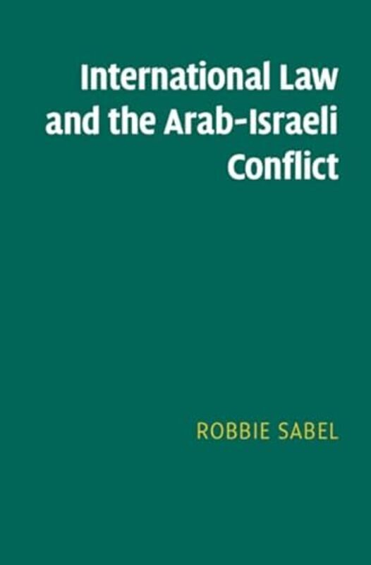 

International Law And The Arabisraeli Conflict by Sabel Robbie (Hebrew University of Jerusalem) Hardcover