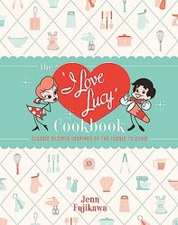 The I Love Lucy Cookbook: Classic Recipes Inspired by the Iconic TV Show , Hardcover by Fujikawa, Jenn