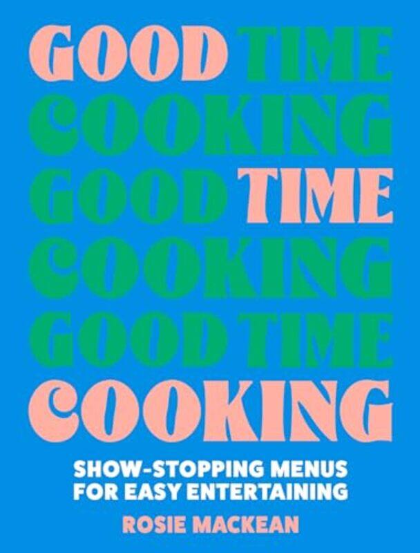 

Good Time Cooking Showstopping Menus For Easy Entertaining By Mackean, Rosie -Hardcover