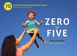 Zero to Five: 70 Essential Parenting Tips Based on Science (and What I've Learned So Far),Paperback,By:Cutchlow, Tracy - Udesen, Betty