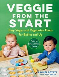 Veggie from the Start: Easy Vegan and Vegetarian Foods for Babies and Up--Perfect for Baby-Led Weani , Paperback by Boyett, Rachel