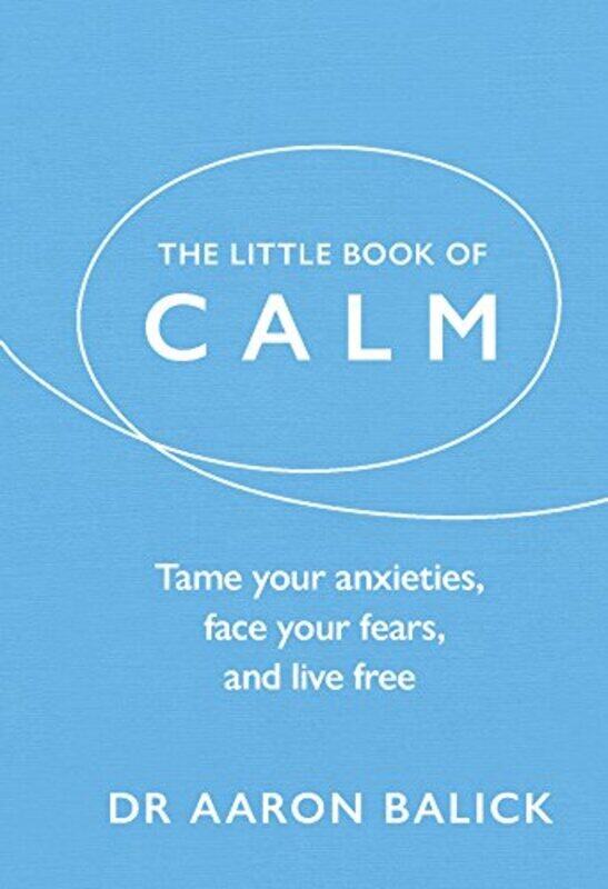 

The Little Book of Calm: Tame Your Anxieties, Face Your Fears, and Live Free , Hardcover by Balick, Dr Aaron