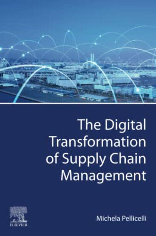 

The Digital Transformation of Supply Chain Management by Michela Associate Professor, Department of Economics and Management, University of Pavia, Ita