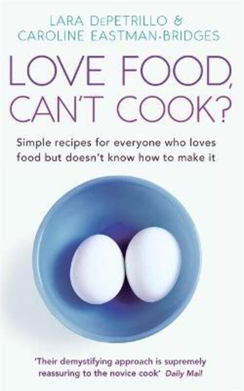 

Love Food, Can't Cook: Simple Recipes for Everyone Who Loves Food But Doesn't Know How to Make it.paperback,By :Lara DePetrillo