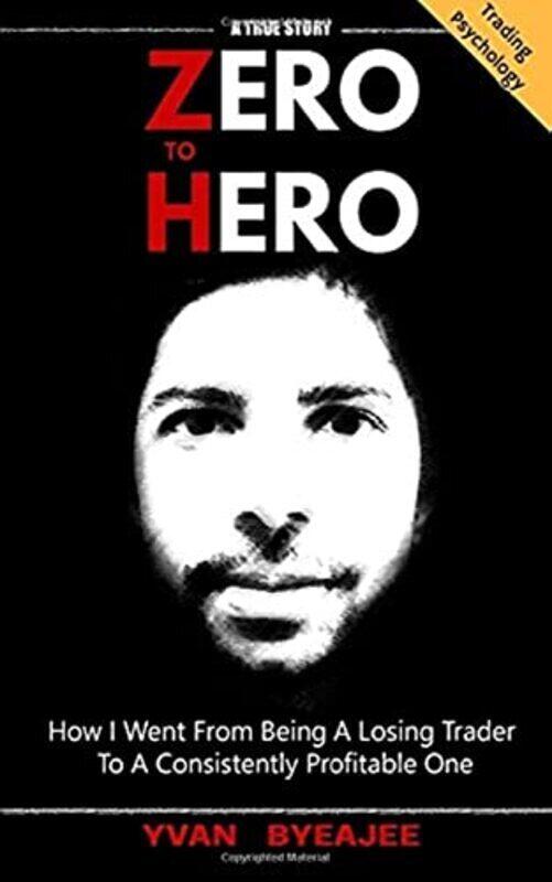 

Zero to Hero: How I went from being a losing trader to a consistently profitable one , Paperback by Yvan Byeajee