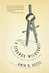 A Strange Wilderness: The Lives of the Great Mathematicians.Hardcover,By :Amir D. Aczel