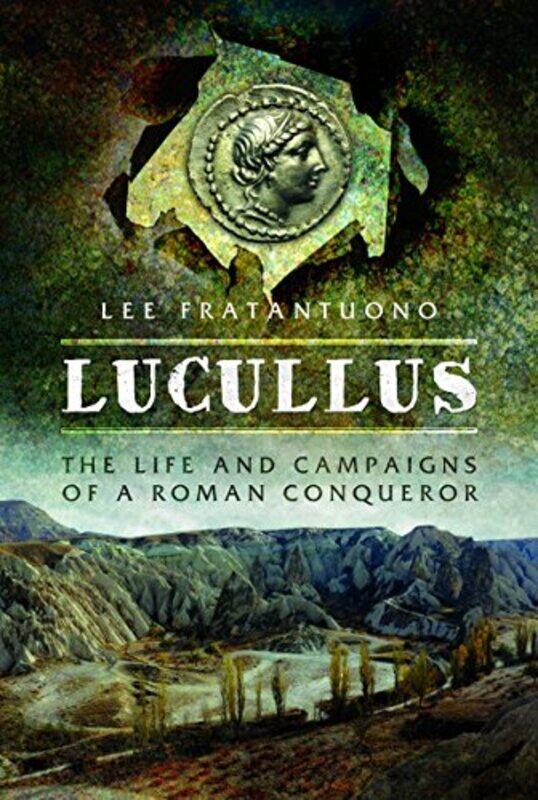 

Lucullus The Life and and Campaigns of a Roman Conqueror by Lee Fratantuono-Hardcover