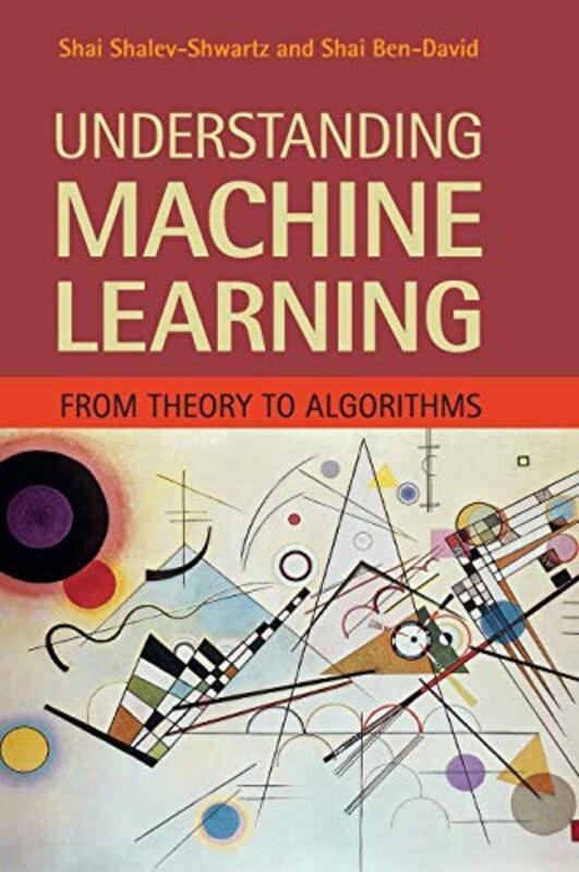 Understanding Machine Learning From Theory To Algorithms by Shalev-Shwartz, Shai (Hebrew University of Jerusalem) - Ben-David, Shai (University of Waterloo, Ont Hardcover