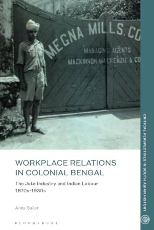 

Workplace Relations in Colonial Bengal by Anna Centre for Modern Indian Studies, Georg-August-University Gottingen, Germany Sailer-Hardcover