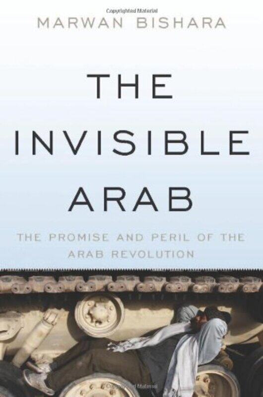 

The Invisible Arab: The Promise and Peril of the Arab Revolutions, Hardcover Book, By: Marwan Bishara