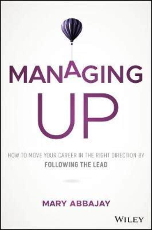 

Managing Up - How to Move up, Win at Work, and Succeed with Any Type of Boss.Hardcover,By :Abbajay