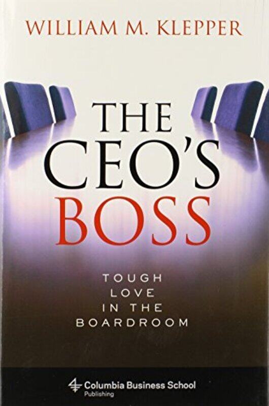 

The CEO's Boss: Tough Love in the Boardroom (Columbia Business School Publishing), Hardcover Book, By: William M. Klepper