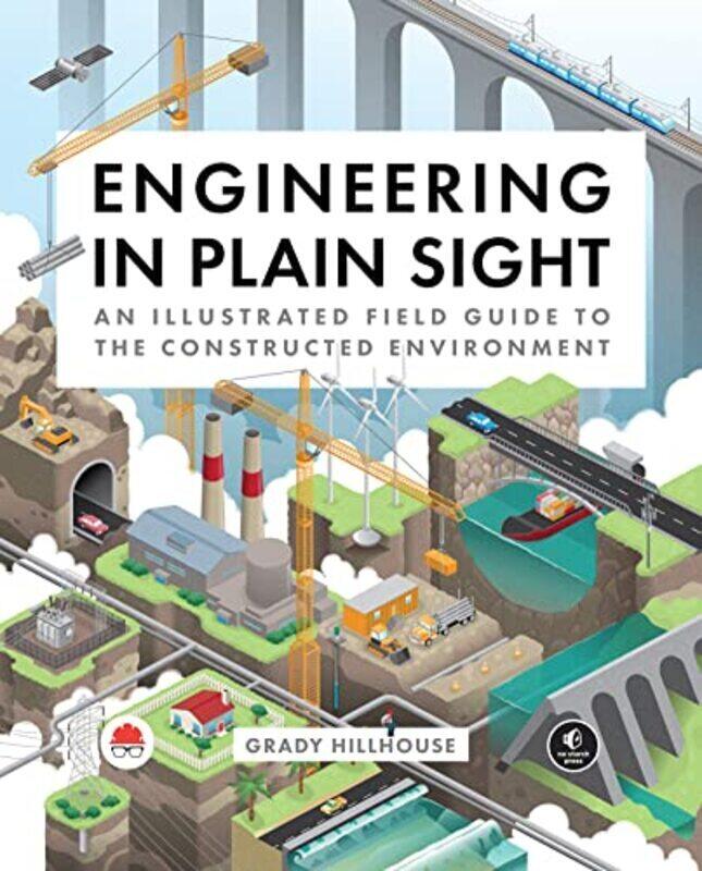 

Engineering In Plain Sight An Illustrated Field Guide To The Constructed Environment By Hillhouse, Grady Hardcover