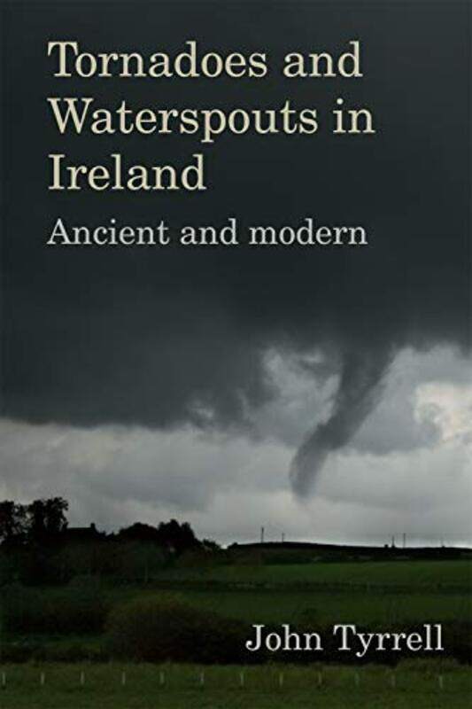 

Tornadoes and Waterspouts in Ireland by John Tyrrell-Hardcover