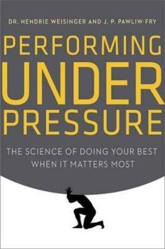 

Performing Under Pressure: The Science of Doing Your Best When It Matters Most.Hardcover,By :Hendrie Weisinger