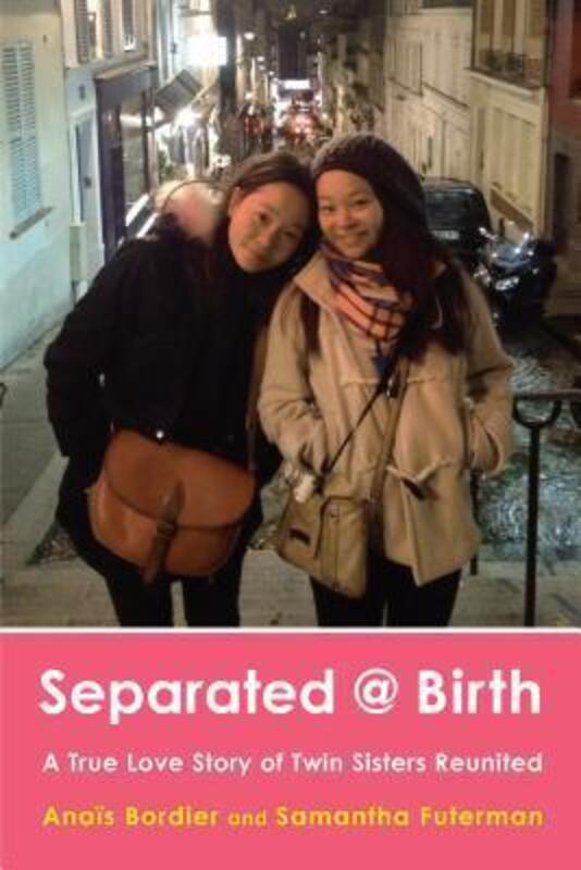 Separated @ Birth: A True Love Story of Twin Sisters Reunited.Hardcover,By :Anais Bordier