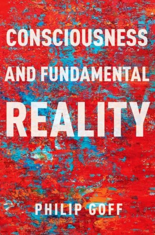 Consciousness and Fundamental Reality by Philip Professor of Philosophy, Professor of Philosophy, Durham University Goff-Paperback