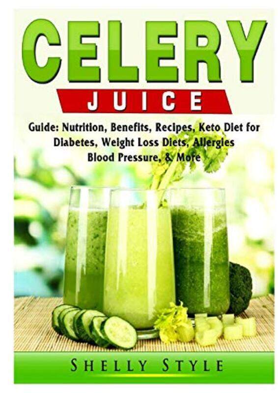 

Celery Juice Guide: Nutrition, Benefits, Recipes, Keto Diet for Diabetes, Weight Loss Diets, Allergi,Paperback by Style, Shelly