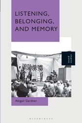 Listening Belonging and Memory by Dr Abigail Professor of Cultural Studies, University of Gloucestershire, UK Gardner-Hardcover