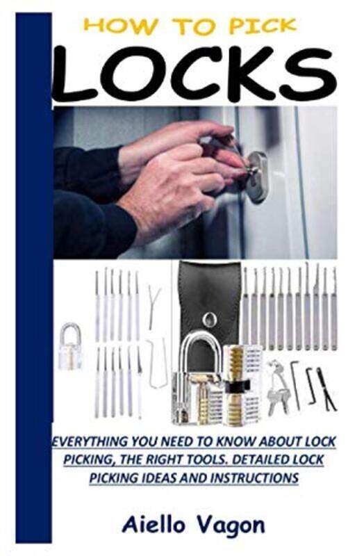 

How To Pick Locks Everything You Need To Know About Lock Picking The Right Tools. Detailed Lock Pi by Vagon Aiello Paperback