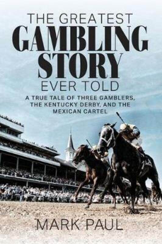 

The Greatest Gambling Story Ever Told: A True Tale of Three Gamblers, The Kentucky Derby, and the Me,Paperback,ByPaul, Mark