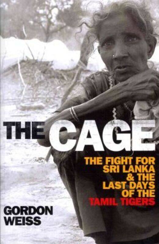 

The Cage: The fight for Sri Lanka & the Last Days of the Tamil Tigers,Paperback,ByGordon Weiss