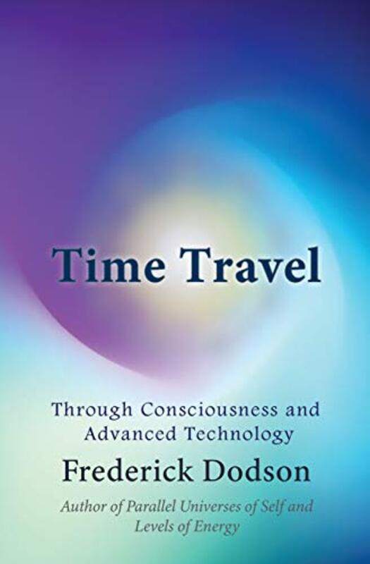 

Time Travel Through Consciousness And Advanced Technology By Dodson, Frederick - Paperback