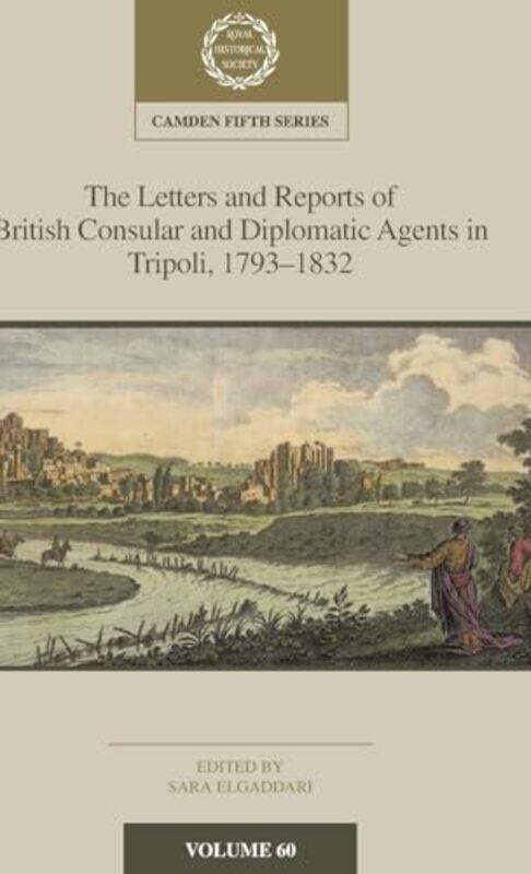 

The Letters and Reports of British Consular and Diplomatic Agents in Tripoli 17931832 Volume 60 by Sara ElGaddari-Hardcover