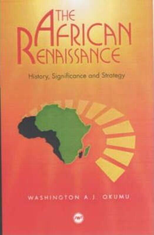 

The African Renaissance: History, Significance and Strategy, Paperback Book, By: Washington A J Okumu