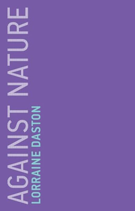 Against Nature by Lorraine Max Planck Institute for History of Science Daston-Paperback