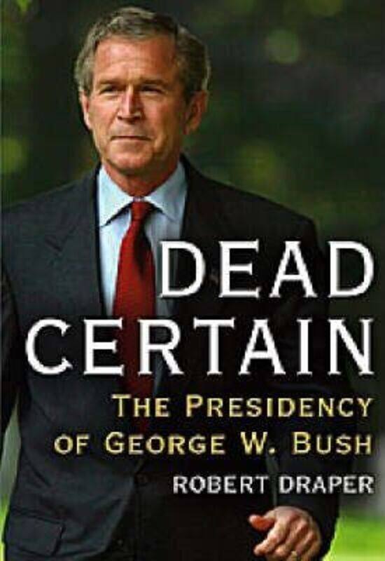 

Dead Certain: The Presidency of George W. Bush.Hardcover,By :Robert Draper