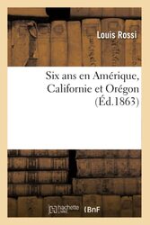 Six Ans En Amerique Californie Et Oregon By Rossi Louis -  - Paperback